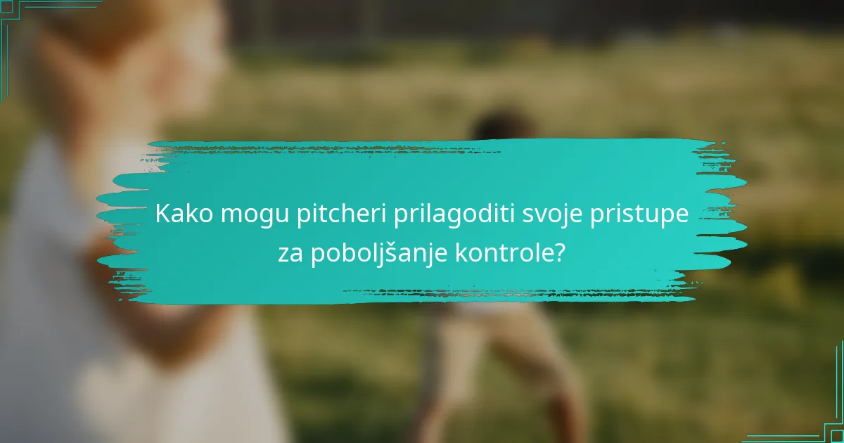 Kako mogu pitcheri prilagoditi svoje pristupe za poboljšanje kontrole?