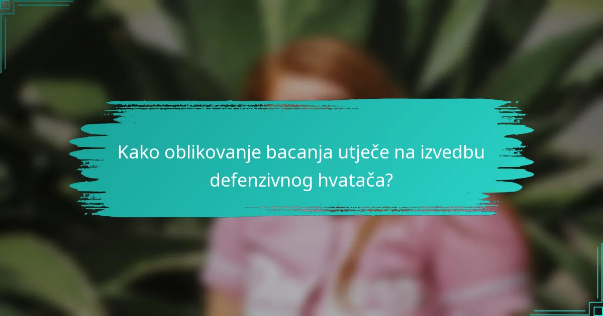 Kako oblikovanje bacanja utječe na izvedbu defenzivnog hvatača?