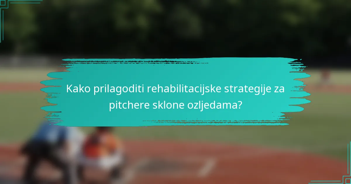 Kako prilagoditi rehabilitacijske strategije za pitchere sklone ozljedama?