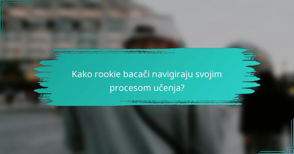 Kako rookie bacači navigiraju svojim procesom učenja?