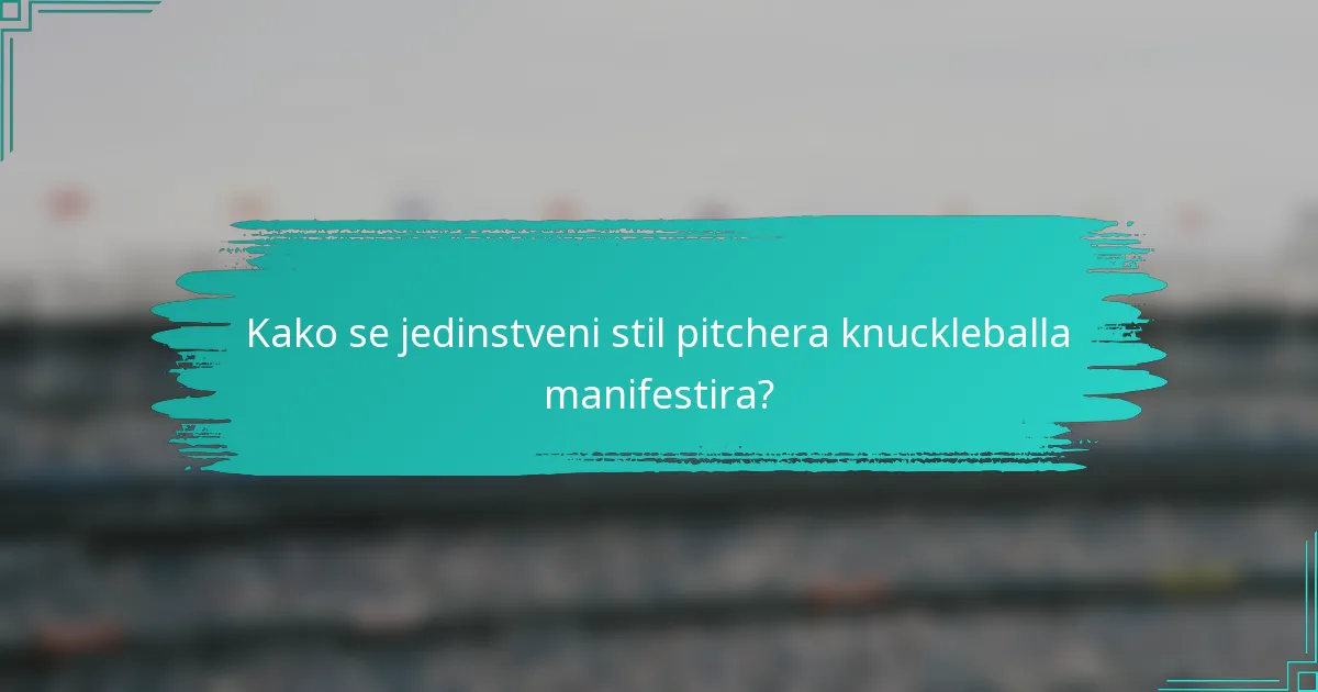 Kako se jedinstveni stil pitchera knuckleballa manifestira?