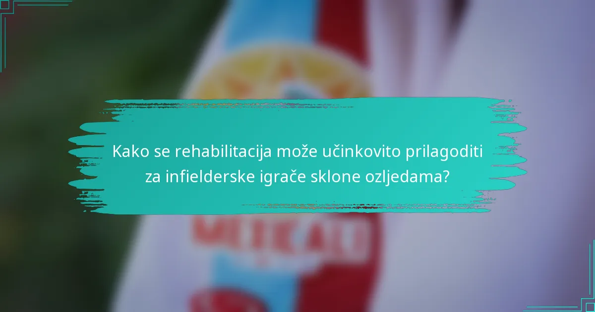 Kako se rehabilitacija može učinkovito prilagoditi za infielderske igrače sklone ozljedama?