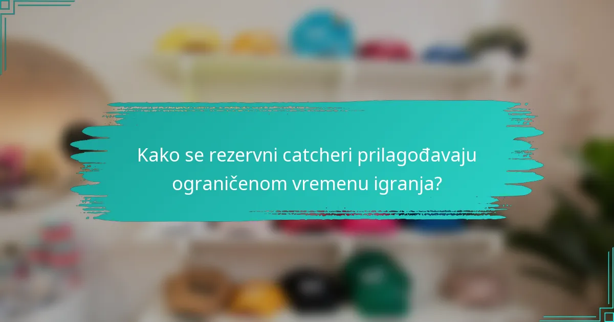 Kako se rezervni catcheri prilagođavaju ograničenom vremenu igranja?