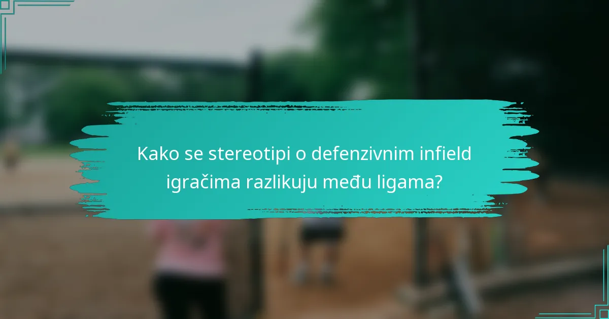 Kako se stereotipi o defenzivnim infield igračima razlikuju među ligama?