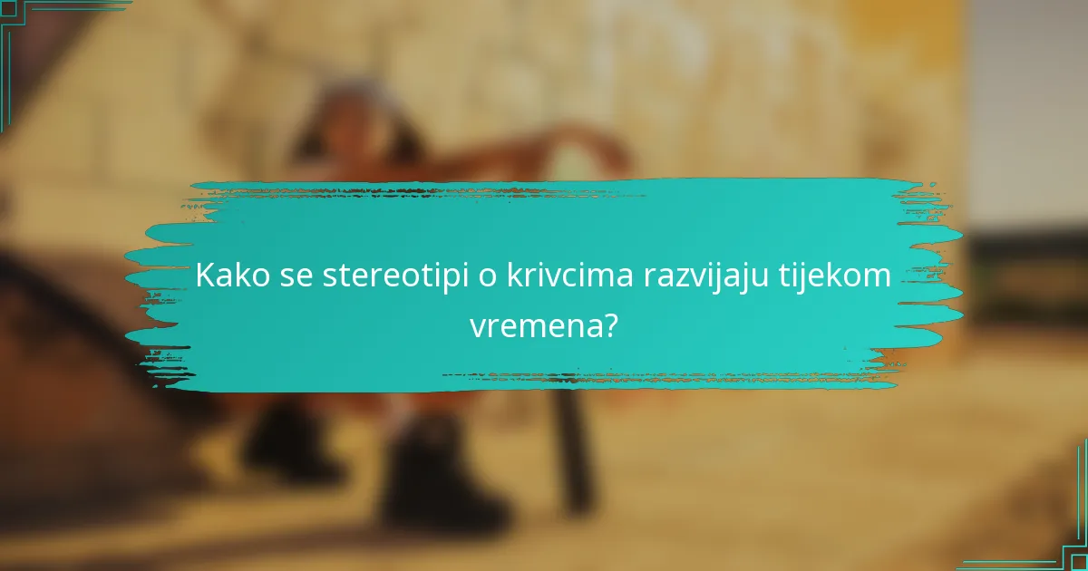 Kako se stereotipi o krivcima razvijaju tijekom vremena?