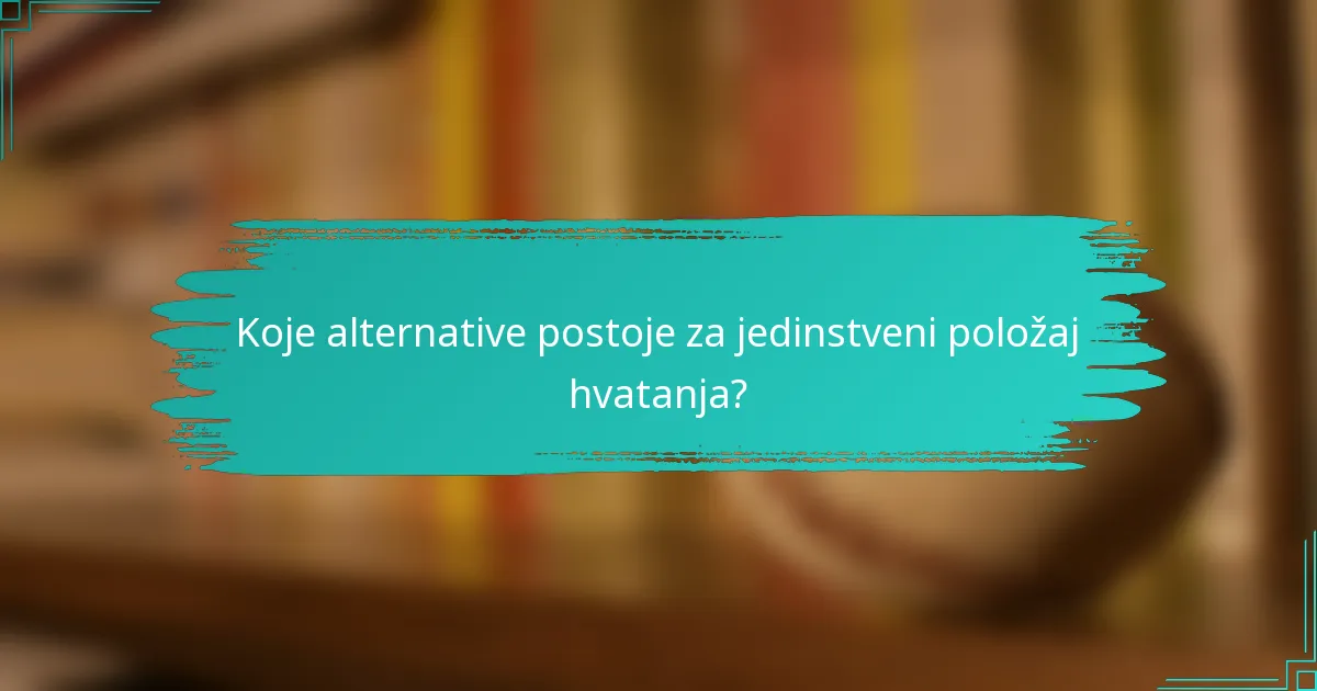 Koje alternative postoje za jedinstveni položaj hvatanja?