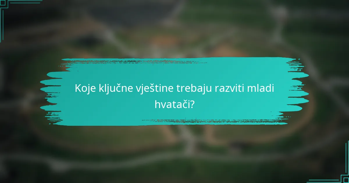 Koje ključne vještine trebaju razviti mladi hvatači?