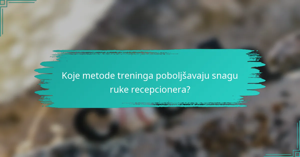 Koje metode treninga poboljšavaju snagu ruke recepcionera?