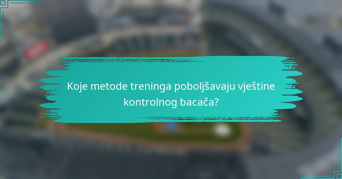 Koje metode treninga poboljšavaju vještine kontrolnog bacača?