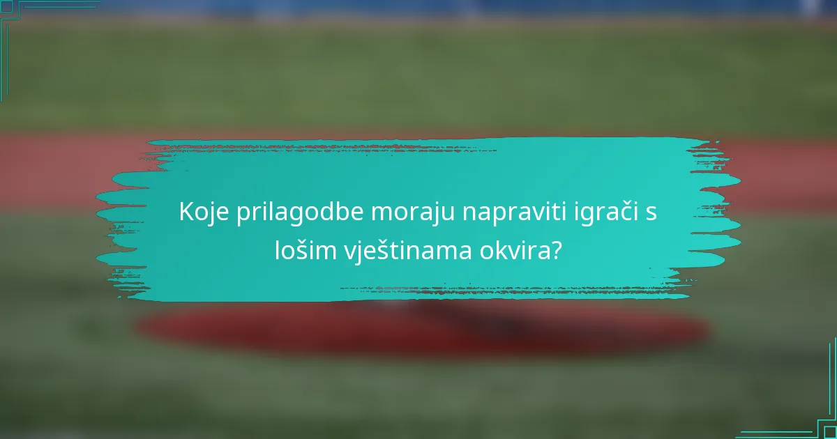 Koje prilagodbe moraju napraviti igrači s lošim vještinama okvira?