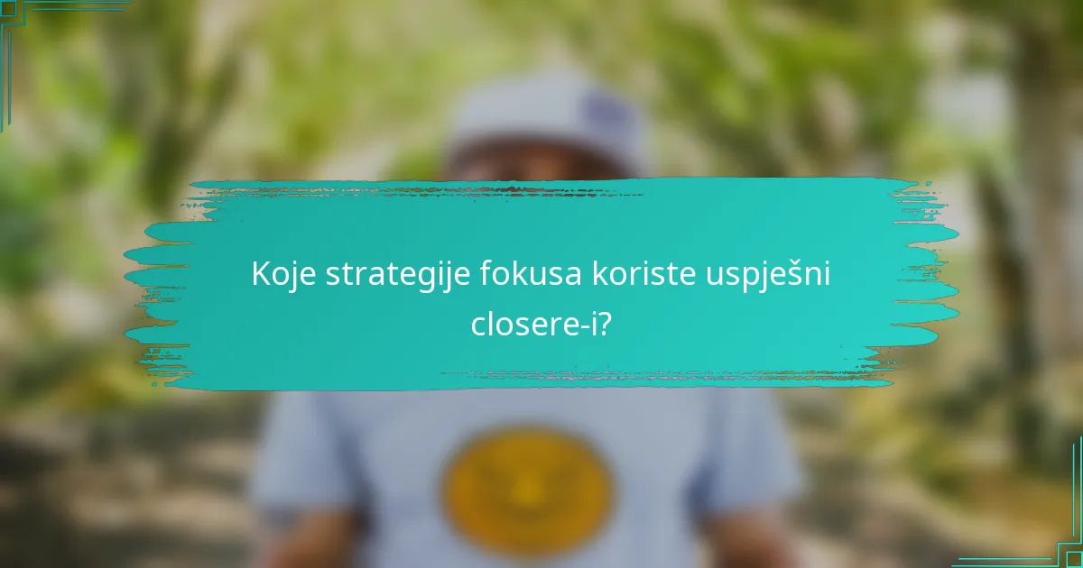 Koje strategije fokusa koriste uspješni closere-i?