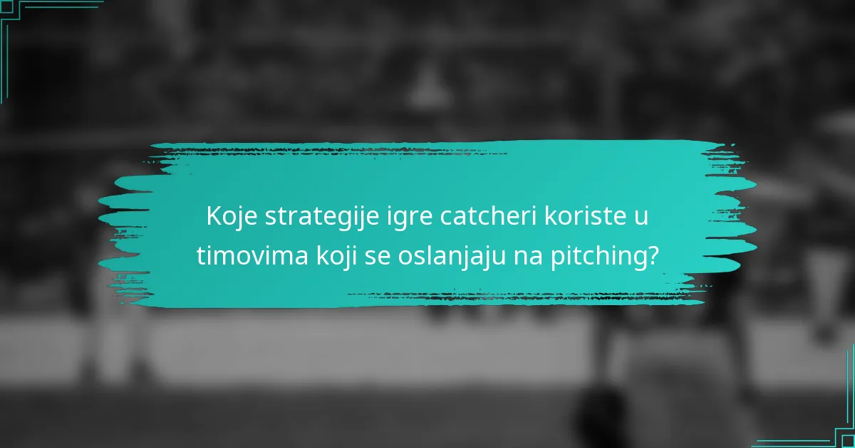 Koje strategije igre catcheri koriste u timovima koji se oslanjaju na pitching?
