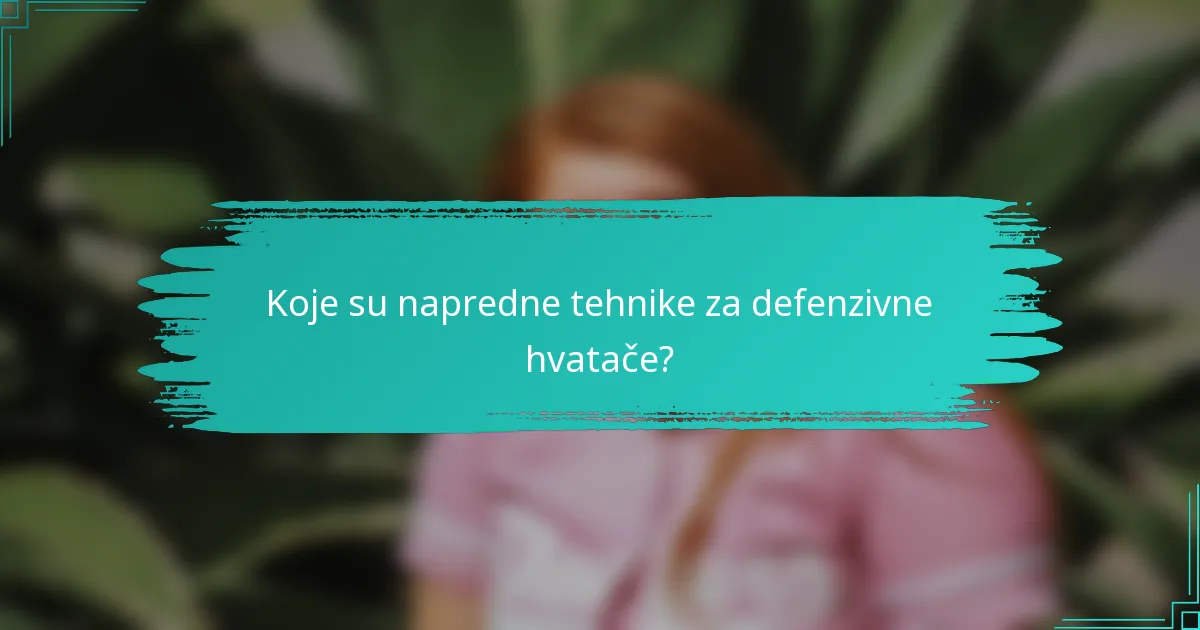 Koje su napredne tehnike za defenzivne hvatače?