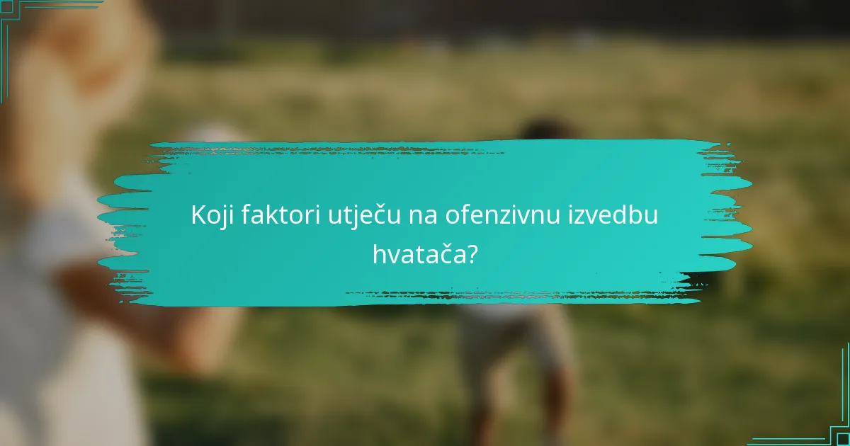 Koji faktori utječu na ofenzivnu izvedbu hvatača?