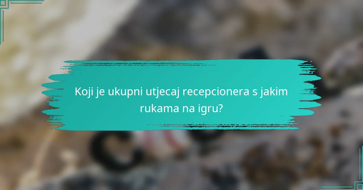 Koji je ukupni utjecaj recepcionera s jakim rukama na igru?