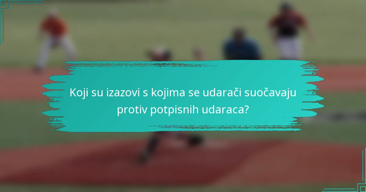 Koji su izazovi s kojima se udarači suočavaju protiv potpisnih udaraca?