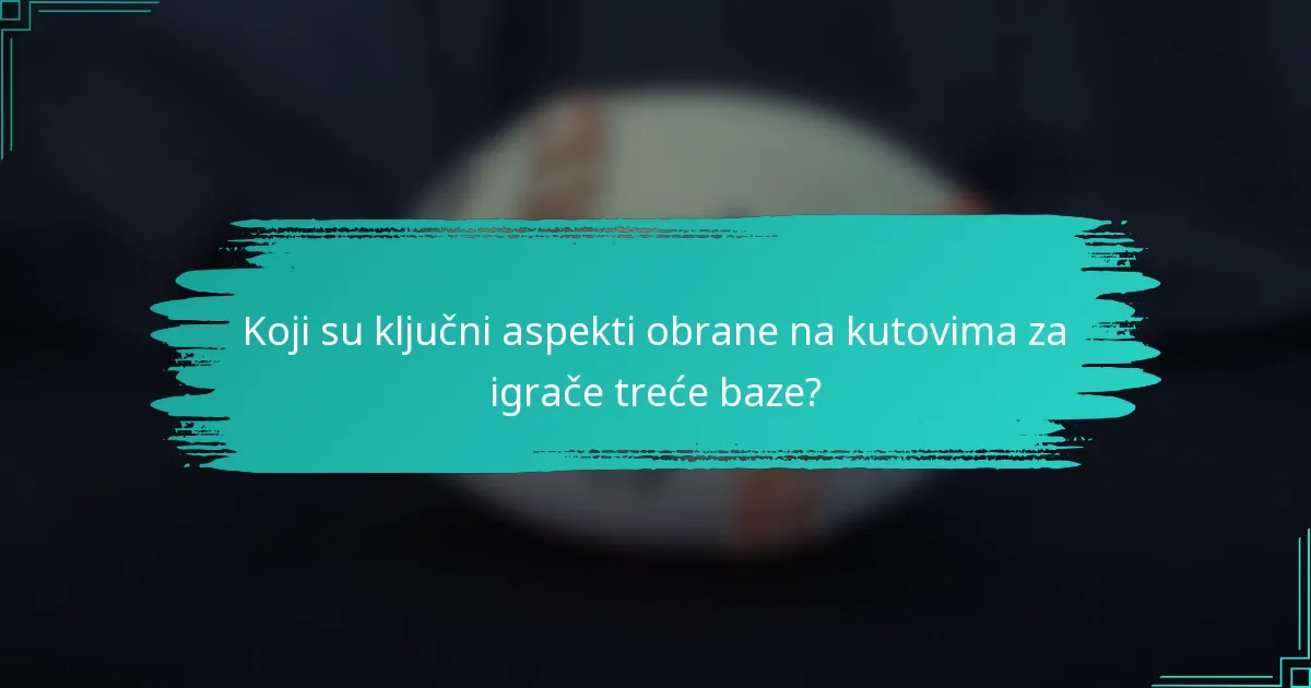 Koji su ključni aspekti obrane na kutovima za igrače treće baze?