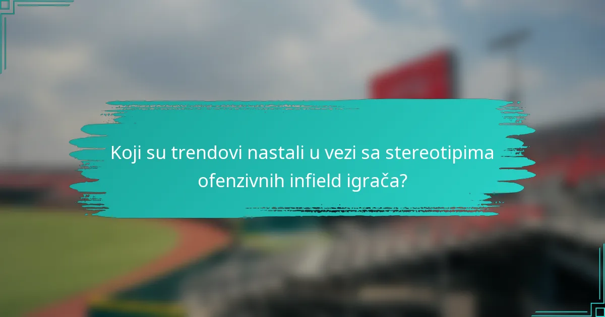 Koji su trendovi nastali u vezi sa stereotipima ofenzivnih infield igrača?