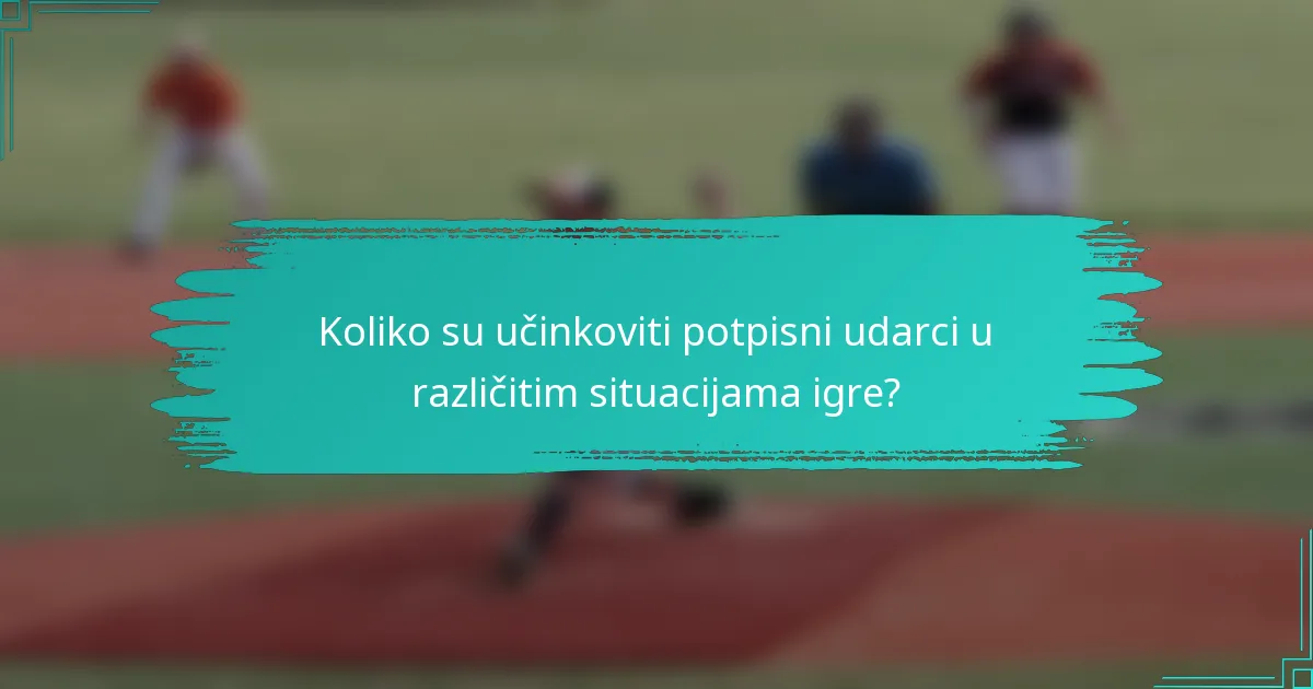 Koliko su učinkoviti potpisni udarci u različitim situacijama igre?
