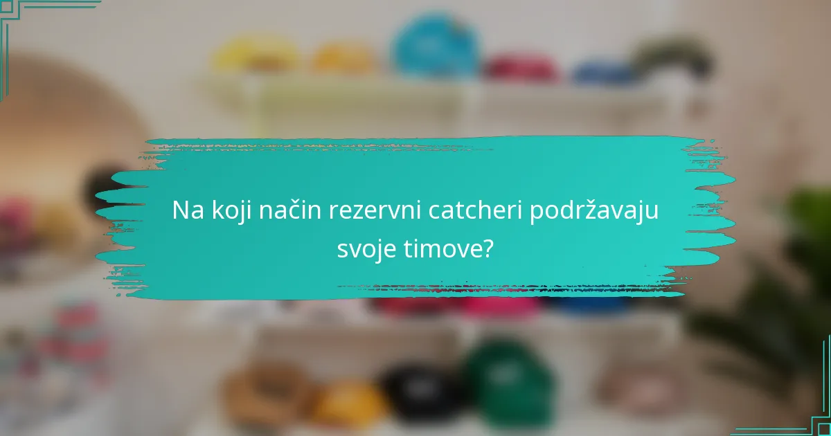 Na koji način rezervni catcheri podržavaju svoje timove?